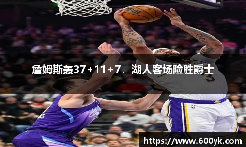 詹姆斯轰37+11+7，湖人客场险胜爵士