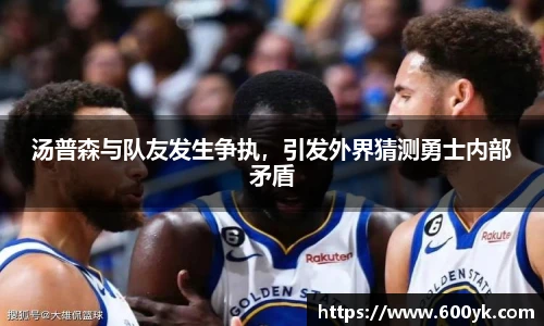 汤普森与队友发生争执，引发外界猜测勇士内部矛盾