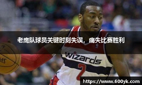 老鹰队球员关键时刻失误，痛失比赛胜利
