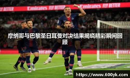 摩纳哥与巴黎圣日耳曼对决结果揭晓精彩瞬间回顾