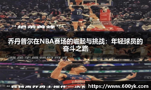 乔丹普尔在NBA赛场的崛起与挑战：年轻球员的奋斗之路