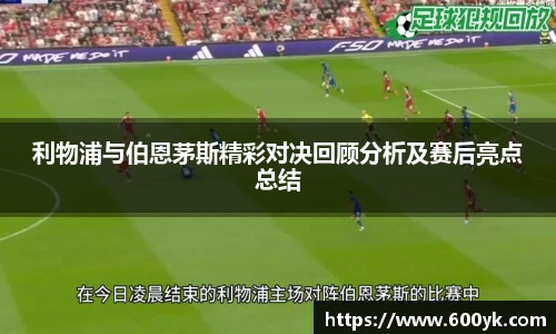利物浦与伯恩茅斯精彩对决回顾分析及赛后亮点总结